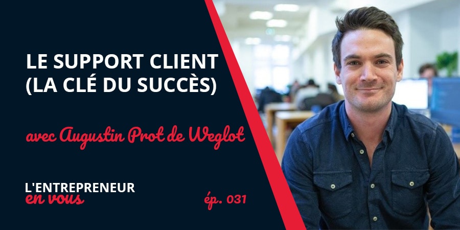 031 : Le Support Client (La Clé du Succès) avec Augustin Prot de Weglot