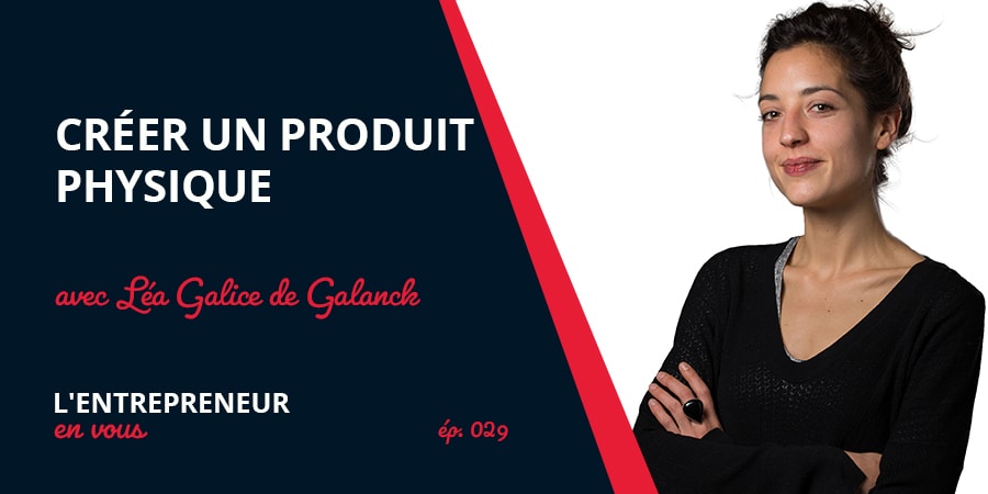 Créer un Produit Physique avec Lea Galice de Galanck